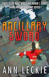 Ancillary Sword: SEQUEL TO THE HUGO, NEBULA AND ARTHUR C. CLARKE AWARD-WINNING ANCILLARY JUSTICE...