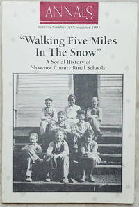 Walking Five Miles In The Snow:  A Social History of Shawnee County Rural Schools (Bulletin No. 70 of the Shawnee County Historical Society)