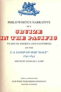 PHILO WHITE'S NARRATIVE OF A CRUIZE IN THE PACIFIC TO SOUTH AMERICA AND CALIFORNIA ON THE U. S. SLOOP-OF-WAR "DALE" 1841-1843