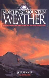 Northwest Mountain Weather : Understanding and Forecasting for the Backcountry User