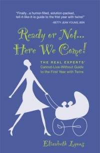 Ready or Not... Here We Come! : The Real Experts' Cannot-Live-Without Guide to the First Year...