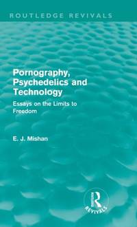 Pornography, Psychedelics and Technology (Routledge Revivals): Essays on the Limits to Freedom