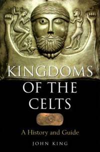 Kingdoms of the Celts : A History and Guide