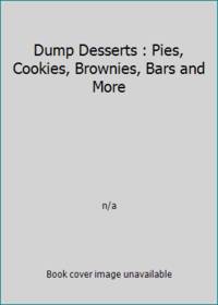 Dump Desserts : Pies, Cookies, Brownies, Bars and More