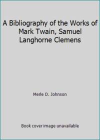 A Bibliography of the Works of Mark Twain, Samuel Langhorne Clemens