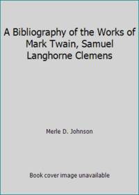 A Bibliography of the Works of Mark Twain, Samuel Langhorne Clemens by Merle D. Johnson - 1972