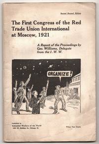 The First Congress of the Red Trade Union International at Moscow, 1921. A Report of the Proceedings by Geo. Williams, Delegate from the I.W.W.