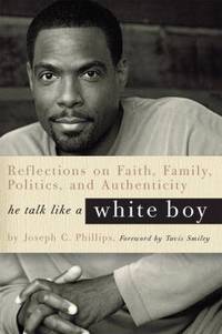 He Talk Like a White Boy : Reflections of a Conservative Black Man on Faith, Family, Politics,...