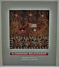 A Changing Relationship Aboriginal Themes in Australian Art c1938 - 1988 8 June - 31 July 1988 S.H. Ervin Gallery National Trust Centre Observatory Hill Sydney