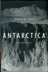 Antarctica: A Biography by David Day - 1st Edition - 2013 - from Chris Hartmann, Bookseller (SKU: 034816)