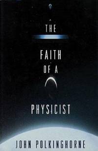 The Faith of a Physicist : Reflections of a Bottom-Up Thinker by John C. Polkinghorne - 1994