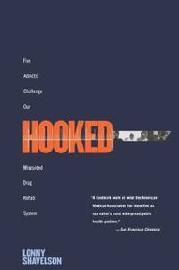 Hooked : Five Addicts Challenge Our Misguided Drug Rehab System