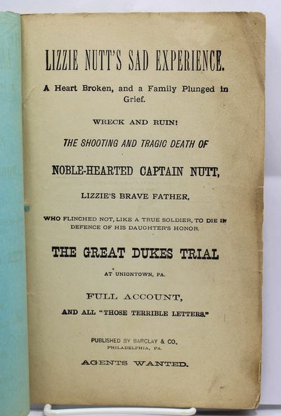 Lizzie Nutt's Sad Experience. A Heart Broken, and a Family Plunged in Grief. WRECK AND RUIN! The Shooting and Tragic Death of Noble-Hearted Captain Nutt, Lizzie's Brave Father, Who Flinched Not, Like a True Soldier, to Die in Defence of His Daughter's Honor. The Great Dukes Trial at Uniontown, PA. Full Account, and all "Those Terrible Letters."