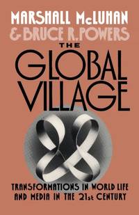 The Global Village: Transformations in World Life and Media in the 21st Century (Communication and Society) by McLuhan, Marshall