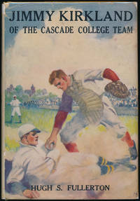 Jimmy Kirkland of the Cascade College Team by Hugh S FULLERTON - First Edition - 1915 - from Main Street Fine Books & Manuscripts, ABAA (SKU: 44450)