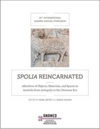 Spolia Reincarnated: Afterlives of Objects, Materials, and Spaces in Anatolia from Antiquity to the Ottoman Era.