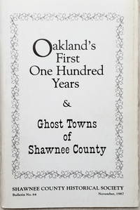 Oakland's First One Hundred Years & Ghost Towns of Shawnee County (Bulletin No. 64 of the...