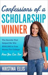 Confessions of a Scholarship Winner : How I Graduated College Debt Free and You Can Too