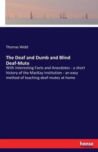 The Deaf and Dumb and Blind Deaf-Mute:With Interesting Facts and Anecdotes - a short history of...