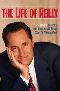 The Life of Reilly : Three Decades Under the Blimp: The Best of Sports Illustrated's Rick Reilly