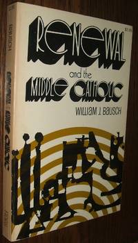 Renewal and the Middle Catholic by Bausch, William J - 1971