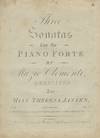 Three Sonatas for the Piano Forte ... Dedicated to Miss Theresa Jansen. Op. 33. Price 7s/6d. NB. The First Sonata is composed for Instruments with or without additional Keys