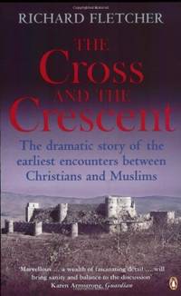 The Cross and the Crescent: The Dramatic Story of the Earliest Encounters Between Christians and...