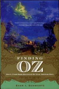 Finding Oz: How L. Frank Baum Discovered The Great American Story