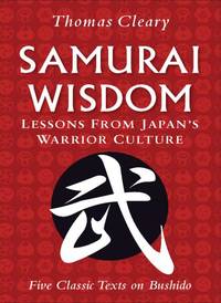 Samurai Wisdom: Lessons from Japan's Warrior Culture: Five Classic Texts on Bushido