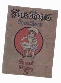 cover of Five Roses Cook Book Being a Manual of Good Recipes, Useful Notes on the Various Classes of Good Things to Eat ---Bread Pastry Etc. --- Facsimile of the 1915 Edition ( Cookbook / Cooking / Baking )