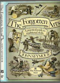 The Forgotten Arts: a Practical Guide to Traditional Skills by Seymour, John - 1986