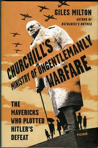 Churchill's Ministry Of Ungentlemanly Warfare: The Mavericks Who Plotted Hitler's Defeat