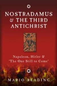 Nostradamus & The Third Antichrist: Napoleon, Hitler & 'The One Still to Come'