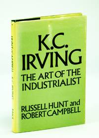 K. C. Irving;: The Art of The Industrialist