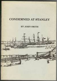 Condemned at Stanley: Notes and Sketches on the Hulks and Wrecks at Port Stanley, Falkland Islands by John Smith - 1985