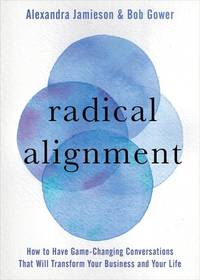 Radical Alignment : How to Have Game-Changing Conversations That Will Transform Your Business and...