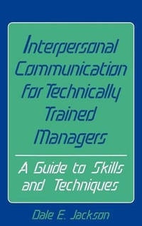 Interpersonal Communication for Technically Trained Managers: A Guide to Skills and Techniques