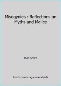 Misogynies: Reflections on Myths and Malice