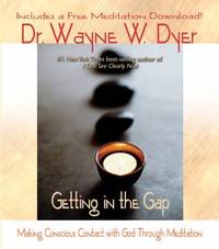 Getting in the Gap : Making Conscious Contact with God Through Meditation by Wayne W. Dyer - 2014