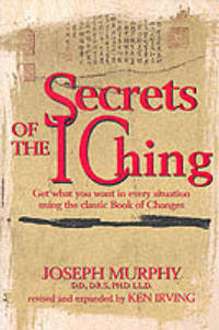 Secrets of the I Ching: Get What You Want in Every Situation Using the Classic Book of Changes