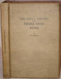 The Early History of the Fraser River Mines. Archives of British Columbia. Memoir No. VI. by Howay, His Honour Frederic William (1867-1943) - 1926