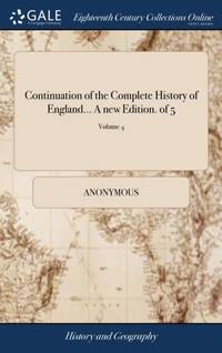 Continuation of the Complete History of England... A new Edition. of 5; Volume 4