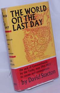 The World on the Last Day: the sack of Constantinople by the Turks, May 29th 1453, its causes and consequences by Stacton, David - 1965