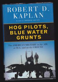 Hog Pilots, Blue Water Grunts The American Military in the Air, at Sea, and on the Ground