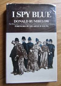 I Spy Blue: Police and Crime in the City of London from Elizabeth I to Victoria by Donald Rumbelow - 1970