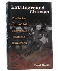 BATTLEGROUND CHICAGO; The Police and the 1968 Democratic National Convention