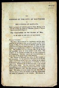 Address of the City of Baltimore to the citizens of Maryland, mad in pursuance of resolutions passed in Town Meeting, on the 6th inst. Inviting the Citizens of Maryland, friendly to the Internal Improvement to send delegates to The Convention of the Secon