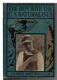 THE BOY WITH THE U.S. NATURALISTS: U.S. Service Series #10. by Francis Rolt-Wheeler
- First edition
- (1918)
- from Bookfever.com, IOBA (SKU: 66396)