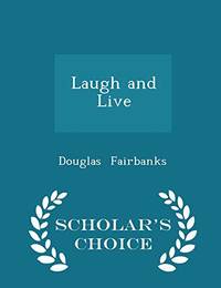 Laugh and Live - Scholar&#039;s Choice Edition by Douglas Fairbanks