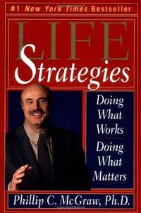 Life Strategies: Doing What Works, Doing What Matters by Phillip C. McGraw - 1999